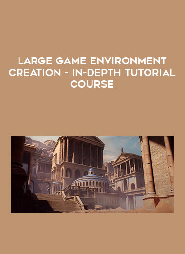 Large Game Environment Creation - In-Depth Tutorial Course digital download