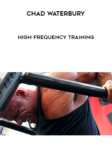 Chad Waterbury - High Frequency Training digital download