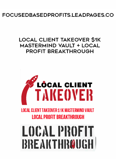 Focusedbasedprofits.leadpages.co - Local Client Takeover $1K Mastermind Vault + Local Profit Breakthrough digital download