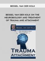 Bessel van der Kolk on the Neurobiology and Treatment of Trauma and Attachment - Bessel Van der Kolk digital download
