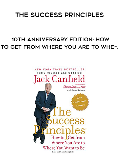 The Success Principles - 10th Anniversary Edition: How to Get from Where You Are to Whe~. digital download